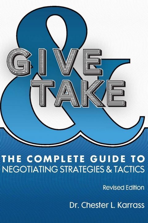 Give and Take: The Complete Guide to Negotiating Strategies and Tactics
