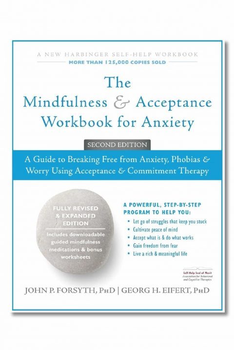 The Mindfulness and Acceptance Workbook for Anxiety: A Guide to Breaking Free from Anxiety, Phobias, and Worry Using Acceptance and Commitment Therapy